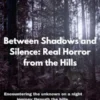 Between Shadows and Silence: Real Horror from the Hills
