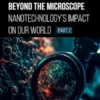 Beyond the Microscope: Nanotechnology’s Impact on Our World (Part 2)