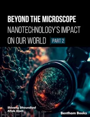 Beyond the Microscope: Nanotechnology’s Impact on Our World (Part 2)