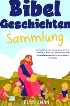 Bibelgeschichten-Sammlung: Ein fesselndes religiöses Geschichtenbuch für Kinder - Entdecke die Wunder Jesu, lerne christliche Werte, baue eine Beziehung zu Christus auf und wachse in Gottes Liebe.
