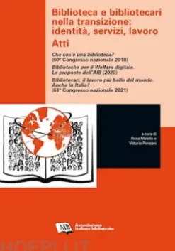 Biblioteca e bibliotecari nella transizione: identità, servizi, lavoro. Atti