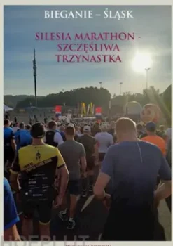 Bieganie - Slask. Silesia Marathon - Szczesliwa Trzynastka