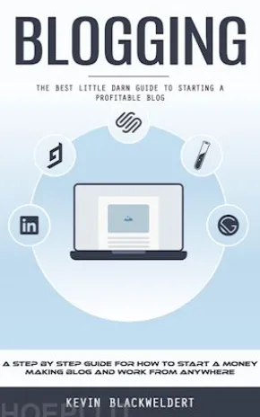 Blogging: The Best Little Darn Guide to Starting a Profitable Blog (A Step by Step Guide for How to Start a Money Making Blog and Work From Anywhere)