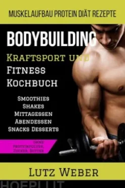 Bodybuilding Kraftsport und Fitness Kochbuch Muskelaufbau Protein Diät Rezepte