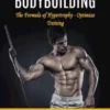 Bodybuilding: The Formula of Hypertrophy - Optimize Training (The Complete Blueprint to Building Muscle With Weight Lifting)