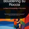 Bouldering su Roccia: Le Basi di Arrampicata e Sicurezza