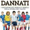 Bravi e dannati. I giocatori più geniali e ribelli della storia del calcio