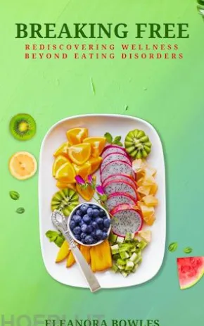 Breaking Free: Rediscovering Wellness Beyond Eating Disorders