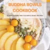 Buddha Bowls Cookbook: 50 Wholesome and Colorful Bowl Recipes for Healthy Eating