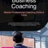Business Coaching: Master Professional Coaching Skills & Tools