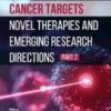 Cancer Targets: Novel Therapies and Emerging Research Directions (Part 2)