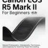 Canon EOS R5 Mark II For Beginners