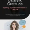Catalytic Gratitude: Sparking Joy and Transformation in Daily Life