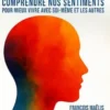 Ce que nos émotions font de nous : Comprendre nos sentiments pour mieux vivre avec soi-même et les autres