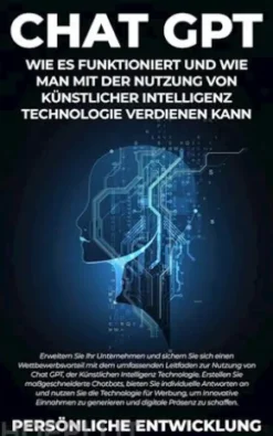 Chat GPT: Wie es funktioniert und wie man mit der Nutzung von Künstlicher Intelligenz Technologie verdienen kann