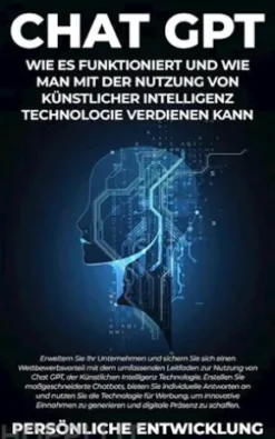 Chat GPT: Wie es funktioniert und wie man mit der Nutzung von Künstlicher Intelligenz Technologie verdienen kann