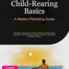 Child-Rearing Basics: A Modern Parenting Guide