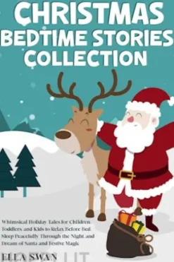 Christmas Bedtime Stories Collection: Whimsical Holiday Tales for Children, Toddlers, and Kids to Relax Before Bed, Sleep Peacefully Through the Night, and Dream of Santa and Festive Magic