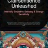 Clairsentience Unleashed: Intensify Empathic Sensing & Energy Sensitivity
