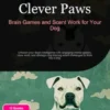 Clever Paws: Brain Games and Scent Work for Your Dog