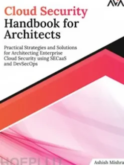 Cloud Security Handbook for Architects: Practical Strategies and Solutions for Architecting Enterprise Cloud Security using SECaaS and DevSecOps
