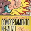 Cómo Cambiar el Comportamiento Negativo para Siempre