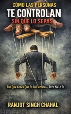 Cómo las personas te controlan sin que lo sepas: por qué crees que es tu elección — pero no lo es