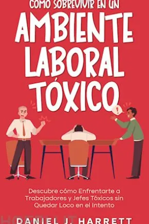 Cómo Sobrevivir en un Ambiente Laboral Tóxico