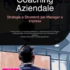 Coaching Aziendale: Strategie e Strumenti per Manager e Imprese