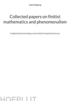 Collected papers on finitist mathematics and phenomenalism