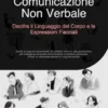 Comunicazione Non Verbale: Decifra il Linguaggio del Corpo e le Espressioni Facciali