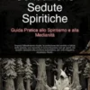 Conduzione Sedute Spiritiche: Guida Pratica allo Spiritismo e alla Medianità