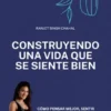 Construyendo una vida que se siente bien: Cómo pensar mejor, sentir mejor y vivir mejor cada día