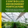 Controlled Environment Horticulture: Where Plant Biotechnology Meets Sustainable Future