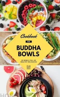 Cookbook For Buddha Bowls: 50 Bowls Full Of Healthy Delicacies