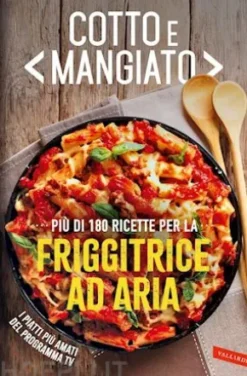 Cotto e mangiato. Più di 180 ricette per la friggitrice ad aria