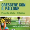 Crescere con il pallone - progetto atleta cittadino - Manuale calcistico per armonizzare l’aspetto educativo e sportivo nelle Scuole Calcio