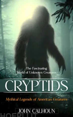 Cryptids: The Fascinating World of Unknown Creatures (Mythical Legends of American Creatures)