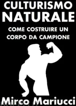 Culturismo Naturale. Come costruire un corpo da Campione.