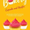 Cupcake And Muffin Bakery: 100 Delicious Cupcakes & Muffins Recipes From Savory, Vegetarian To Vegan