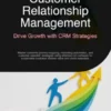 Customer Relationship Management: Drive Growth with CRM Strategies