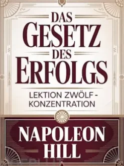 DAS GESETZ DES ERFOLGS Lektion zwölf  – KONZENTRATION (übersetzt)