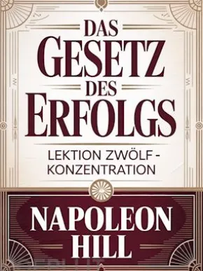 DAS GESETZ DES ERFOLGS Lektion zwölf – KONZENTRATION (übersetzt)
