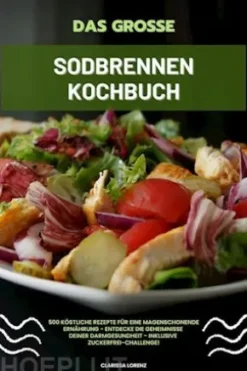 Das große Sodbrennen Kochbuch: 500 köstliche Rezepte für eine magenschonende Ernährung - Entdecke die Geheimnisse deiner Darmgesundheit - inklusive Zuckerfrei-Challenge!