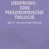Das Ich und der Ursprung - Eine philosophische Trilogie