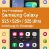 Das Praxisbuch Samsung Galaxy S25 / S25+ / S25 Ultra - Anleitung für Einsteiger