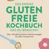 Das einzige glutenfreie Kochbuch, das du brauchst