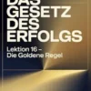 DAS GESETZ DES ERFOLGS Lektion 16 – DIE GOLDENE REGEL (übersetzt)