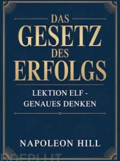 DAS GESETZ DES ERFOLGS Lektion Elf – GENAUES DENKEN (übersetzt)