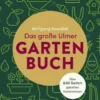 Das große Ulmer Gartenbuch. Über 600 Seiten geballtes Gartenwissen